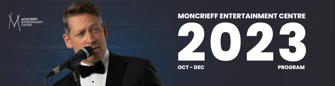 Moncrieff Entertainment Centre October - December Program