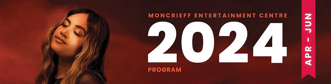 Check out the latest Moncrieff Entertainment Centre Program!